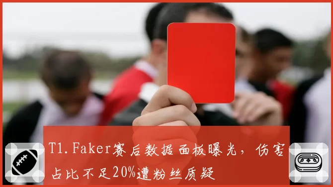 T1.Faker赛后数据面板曝光，伤害占比不足20%遭粉丝质疑