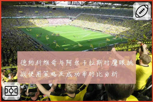 德约科维奇与阿尔卡拉斯对鹰眼挑战使用策略及成功率对比分析