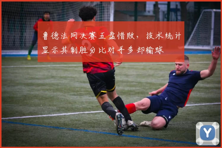 鲁德法网决赛五盘惜败,技术统计显示其制胜分比对手多却输球